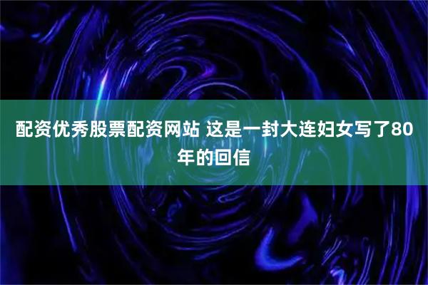 配资优秀股票配资网站 这是一封大连妇女写了80年的回信